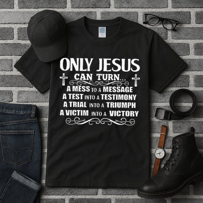 Only Jesus Can Turn A Mess To A Message Test Into Testimony Tall T-Shirt
