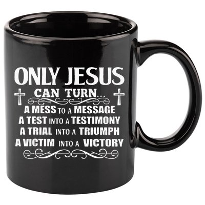 Only Jesus Can Turn A Mess To A Message Test Into Testimony 11oz C Handle Ceramic Mug