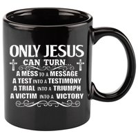 Only Jesus Can Turn A Mess To A Message Test Into Testimony 11oz C Handle Ceramic Mug