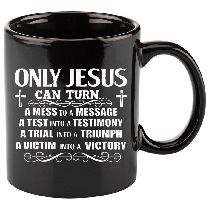 Only Jesus Can Turn A Mess To A Message Test Into Testimony 11oz C Handle Ceramic Mug