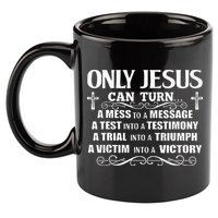 Only Jesus Can Turn A Mess To A Message Test Into Testimony 11oz C Handle Ceramic Mug