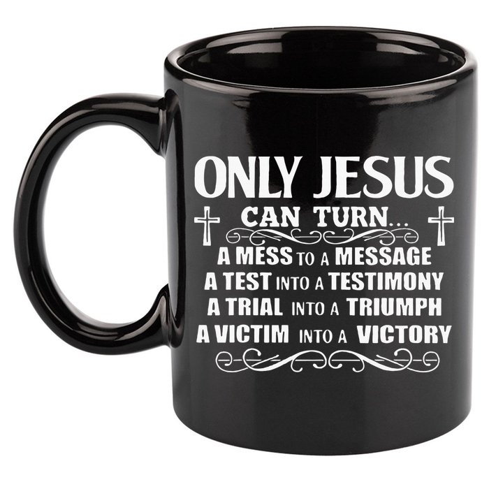 Only Jesus Can Turn A Mess To A Message Test Into Testimony 11oz C Handle Ceramic Mug