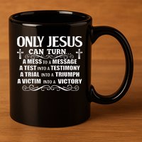 Only Jesus Can Turn A Mess To A Message Test Into Testimony 11oz C Handle Ceramic Mug
