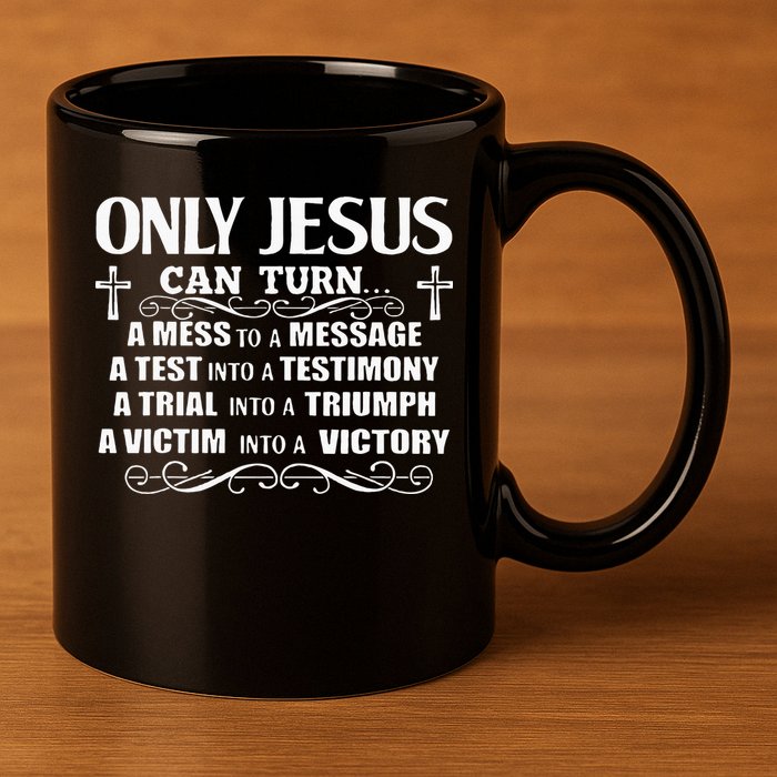 Only Jesus Can Turn A Mess To A Message Test Into Testimony 11oz C Handle Ceramic Mug
