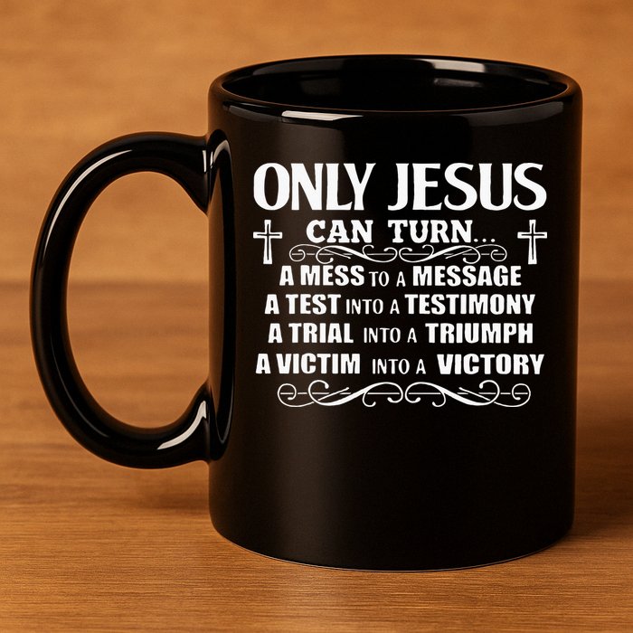 Only Jesus Can Turn A Mess To A Message Test Into Testimony 11oz C Handle Ceramic Mug