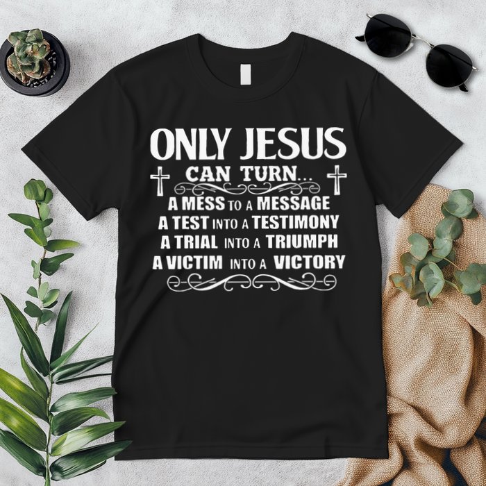 Only Jesus Can Turn A Mess To A Message Test Into Testimony Premium T-Shirt