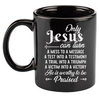 Only Jesus Can Turn Mess To Message Victim To Victory Best 11oz C Handle Ceramic Mug