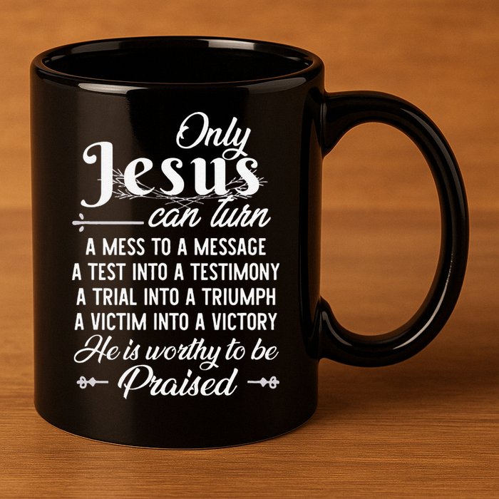 Only Jesus Can Turn Mess To Message Victim To Victory Best 11oz C Handle Ceramic Mug