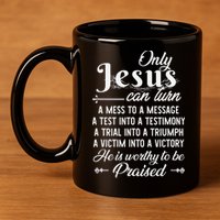 Only Jesus Can Turn Mess To Message Victim To Victory Best 11oz C Handle Ceramic Mug