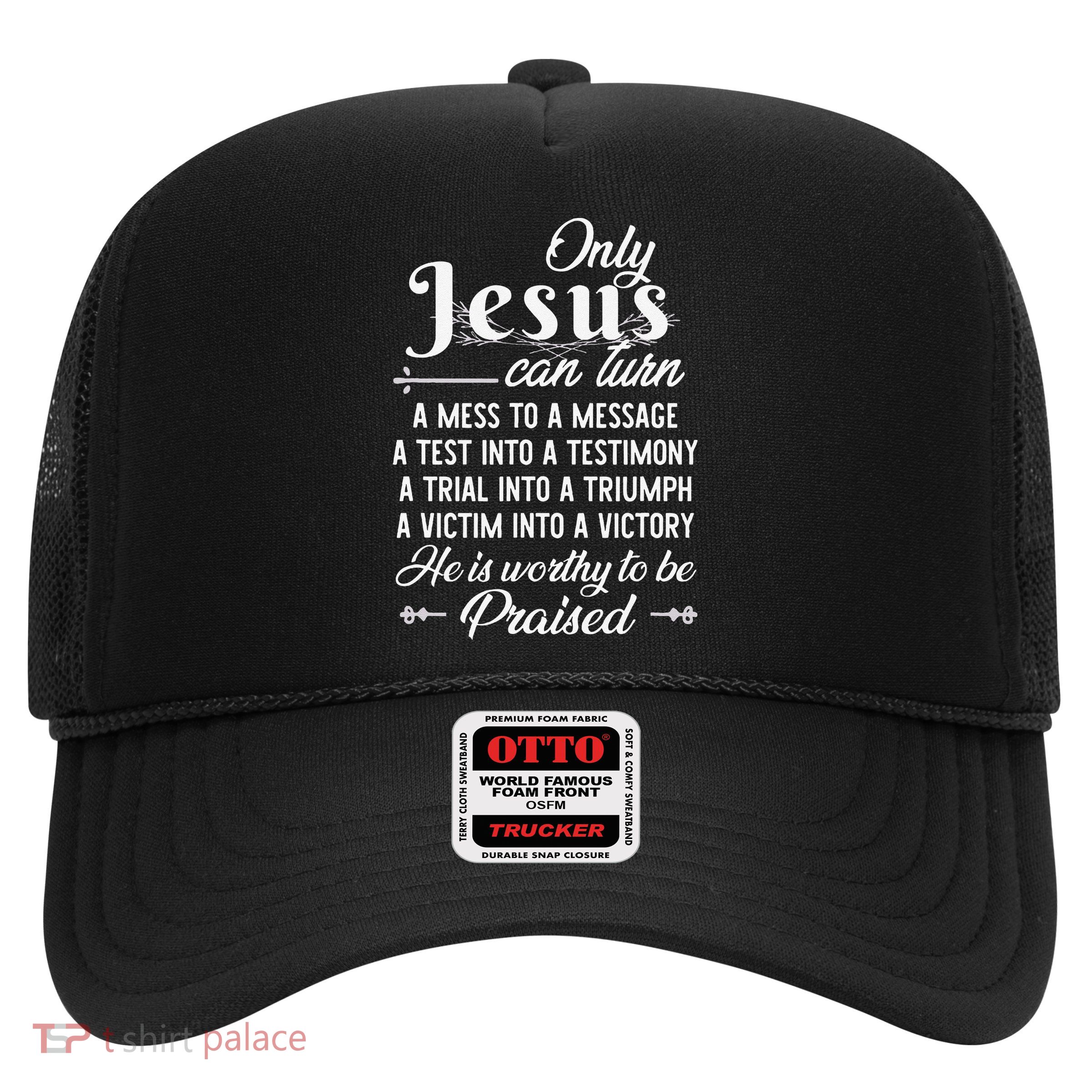 Only Jesus Can Turn Mess To Message Victim To Victory Best Trucker Hat
