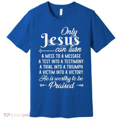 Only Jesus Can Turn Mess To Message Victim To Victory Best Premium T-Shirt