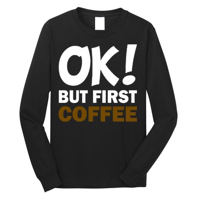 Ok! But First Coffee Long Sleeve Shirt