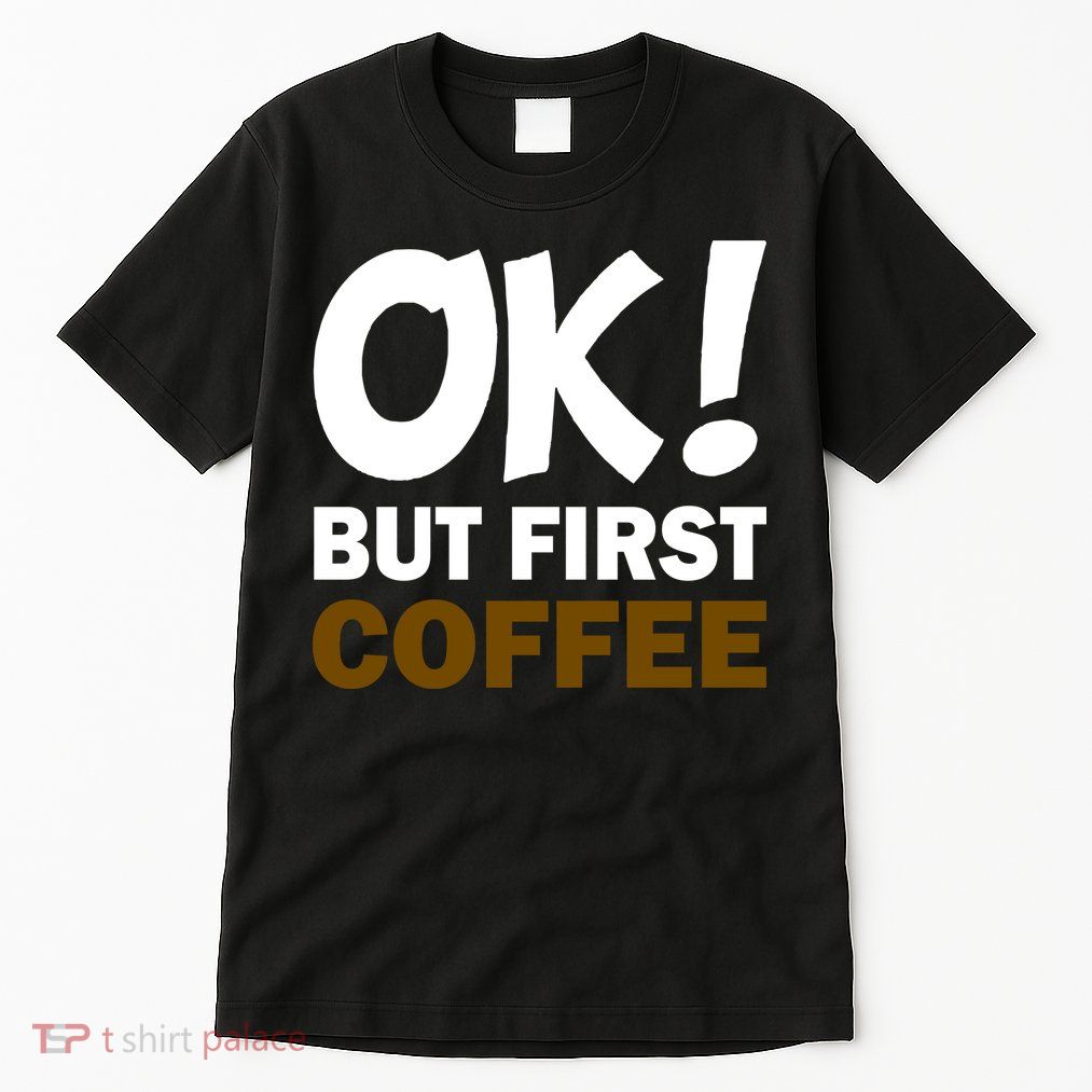 Ok! But First Coffee Tall T-Shirt