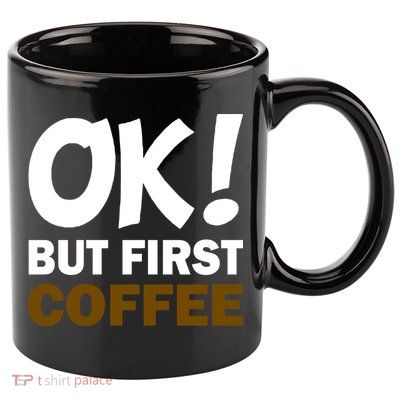 Ok! But First Coffee 11oz C Handle Ceramic Mug