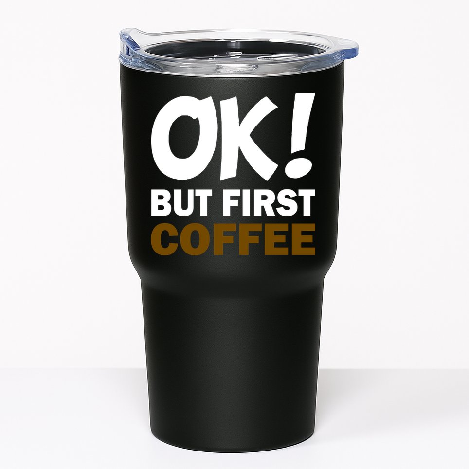 Ok! But First Coffee Tumbler