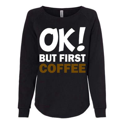 Ok! But First Coffee Womens California Wash Sweatshirt