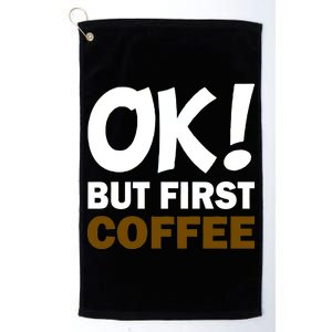 Ok! But First Coffee Platinum Collection Golf Towel