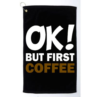 Ok! But First Coffee Platinum Collection Golf Towel