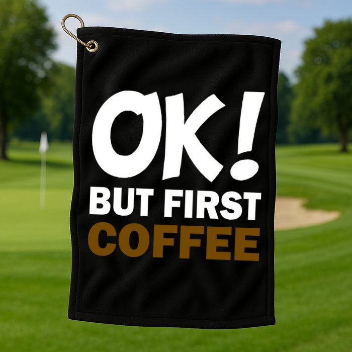 Ok! But First Coffee Golf Towel