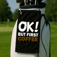 Ok! But First Coffee Golf Towel