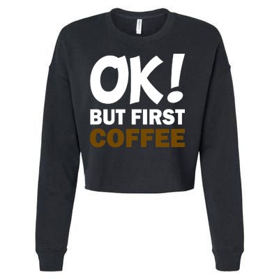 Ok! But First Coffee Cropped Pullover Crew