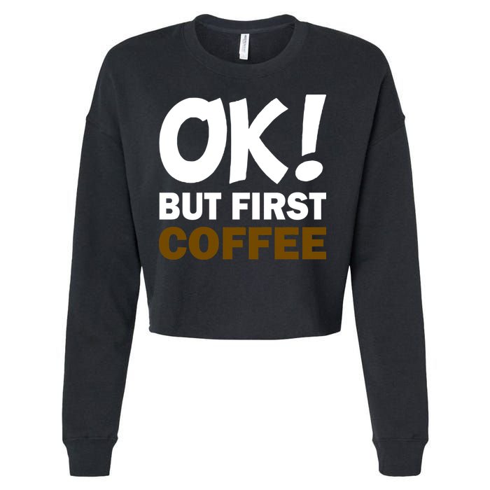 Ok! But First Coffee Cropped Pullover Crew