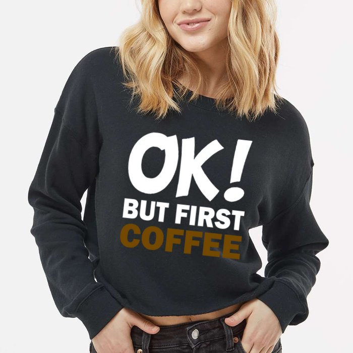 Ok! But First Coffee Cropped Pullover Crew