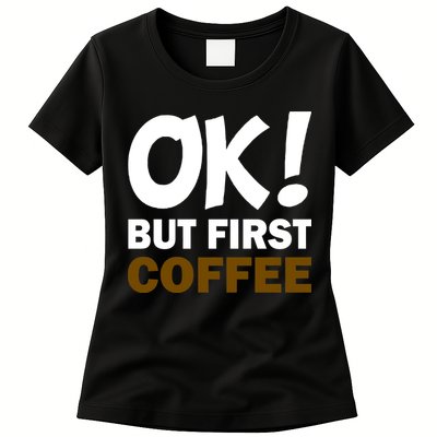 Ok! But First Coffee Womens T-Shirt