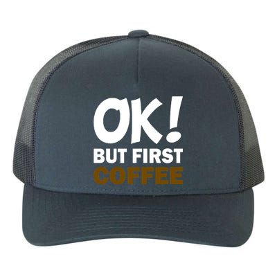 Ok! But First Coffee Yupoong Adult 5-Panel Trucker Hat