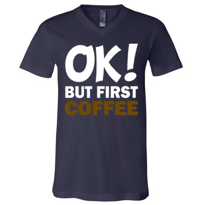 Ok! But First Coffee V-Neck T-Shirt