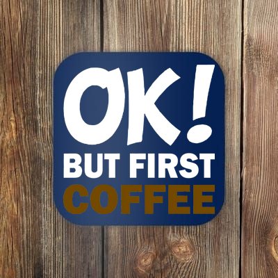 Ok! But First Coffee Coaster