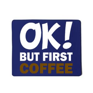 Ok! But First Coffee Mousepad