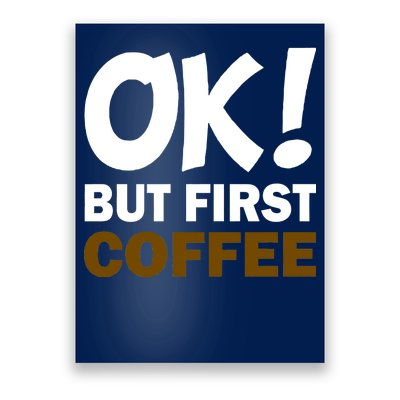 Ok! But First Coffee Poster