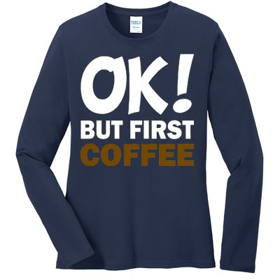 Ok! But First Coffee Ladies Long Sleeve Shirt