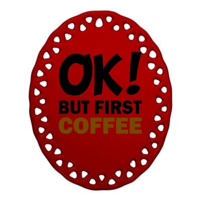 Ok! But First Coffee Ceramic Oval Ornament