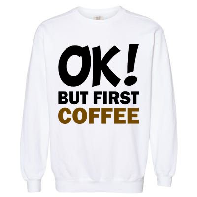 Ok! But First Coffee Garment-Dyed Sweatshirt