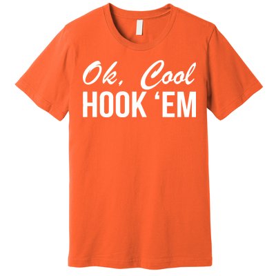 Ok Cool Hook'Em Texas Hook Em Premium T-Shirt