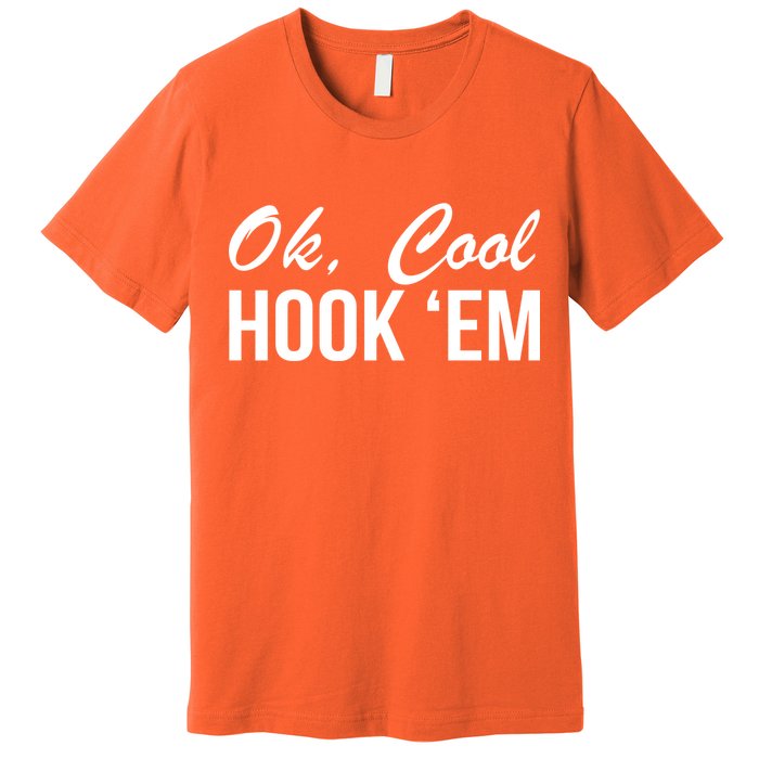 Ok Cool Hook'Em Texas Hook Em Premium T-Shirt