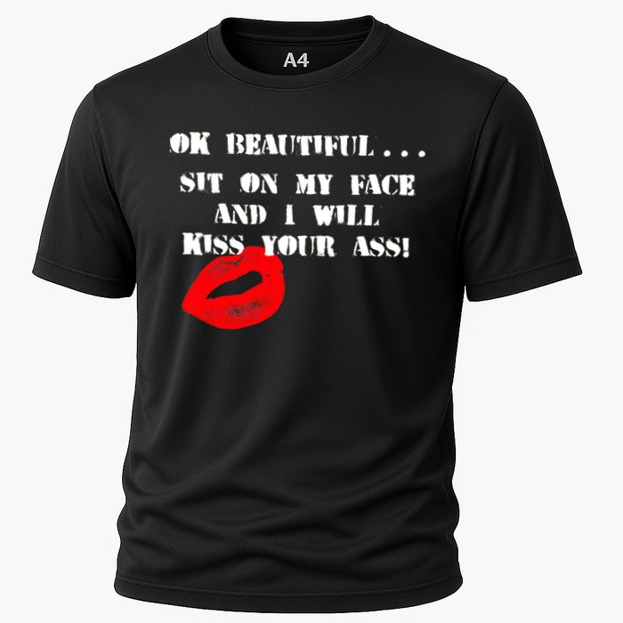 Okay Beautiful Sit on my Face and I Will Kiss Your Ass Cooling Performance Crew T-Shirt