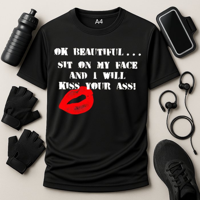 Okay Beautiful Sit on my Face and I Will Kiss Your Ass Cooling Performance Crew T-Shirt