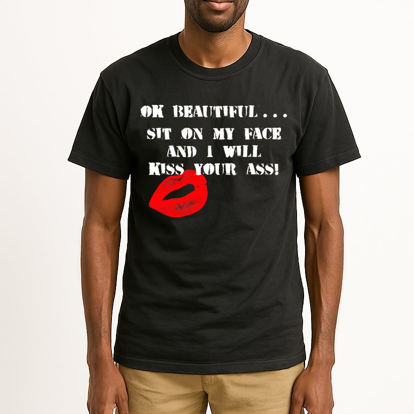 Okay Beautiful Sit on my Face and I Will Kiss Your Ass Tall T-Shirt