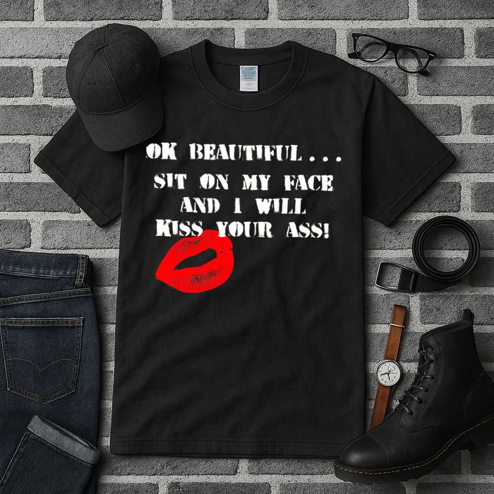 Okay Beautiful Sit on my Face and I Will Kiss Your Ass Tall T-Shirt