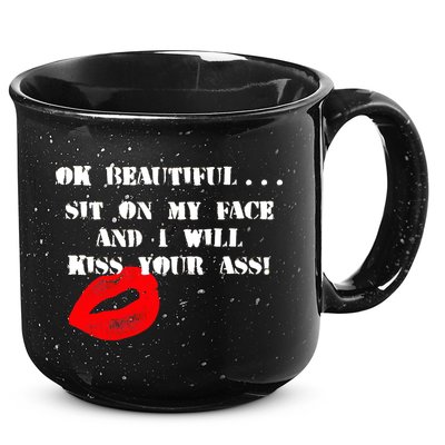 Okay Beautiful Sit on my Face and I Will Kiss Your Ass 15oz Campfire Ceramic Mug