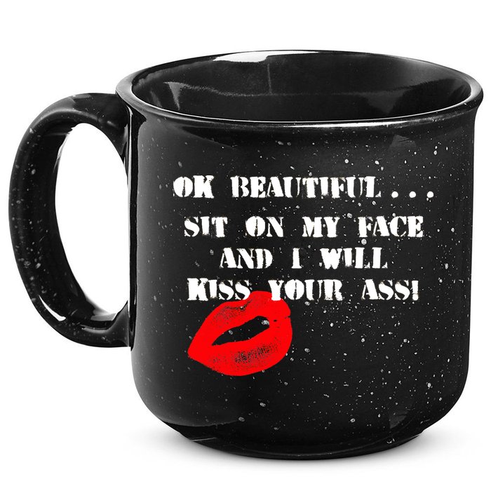 Okay Beautiful Sit on my Face and I Will Kiss Your Ass 15oz Campfire Ceramic Mug
