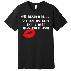 Okay Beautiful Sit on my Face and I Will Kiss Your Ass Premium T-Shirt