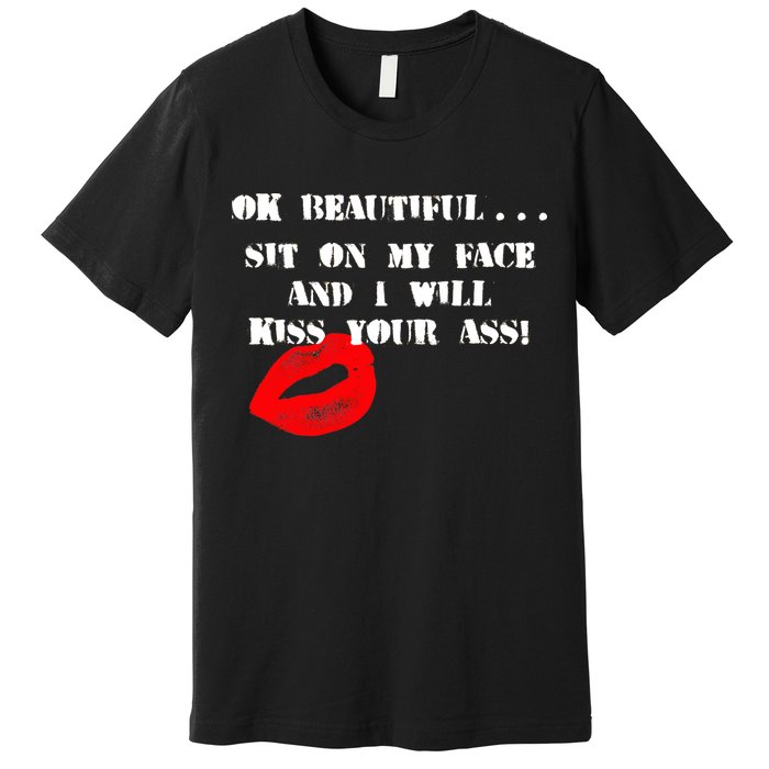 Okay Beautiful Sit on my Face and I Will Kiss Your Ass Premium T-Shirt