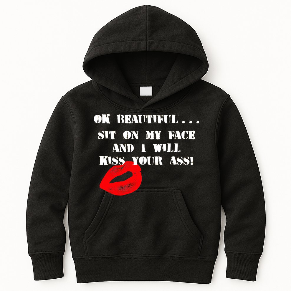 Okay Beautiful Sit on my Face and I Will Kiss Your Ass Kids Hoodie