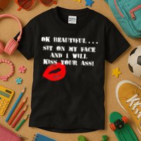 Okay Beautiful Sit on my Face and I Will Kiss Your Ass Kids T-Shirt