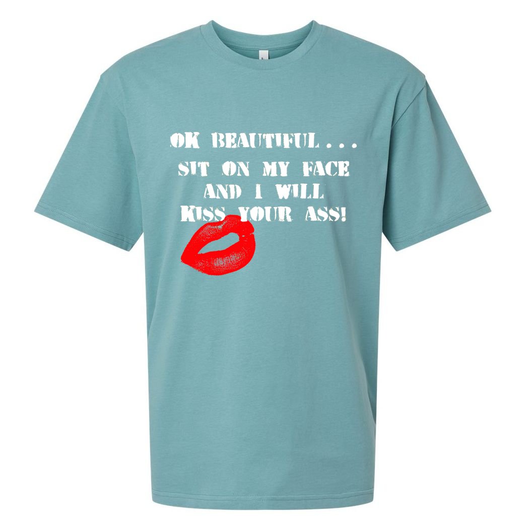 Okay Beautiful Sit on my Face and I Will Kiss Your Ass Sueded Cloud Jersey T-Shirt