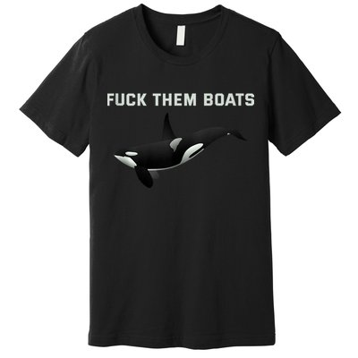 Orca Killer Whale Fuck Them Boats Funny Boat Whale Gift Premium T-Shirt